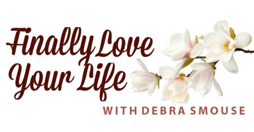 Finally Love Your Life with Debra Smouse